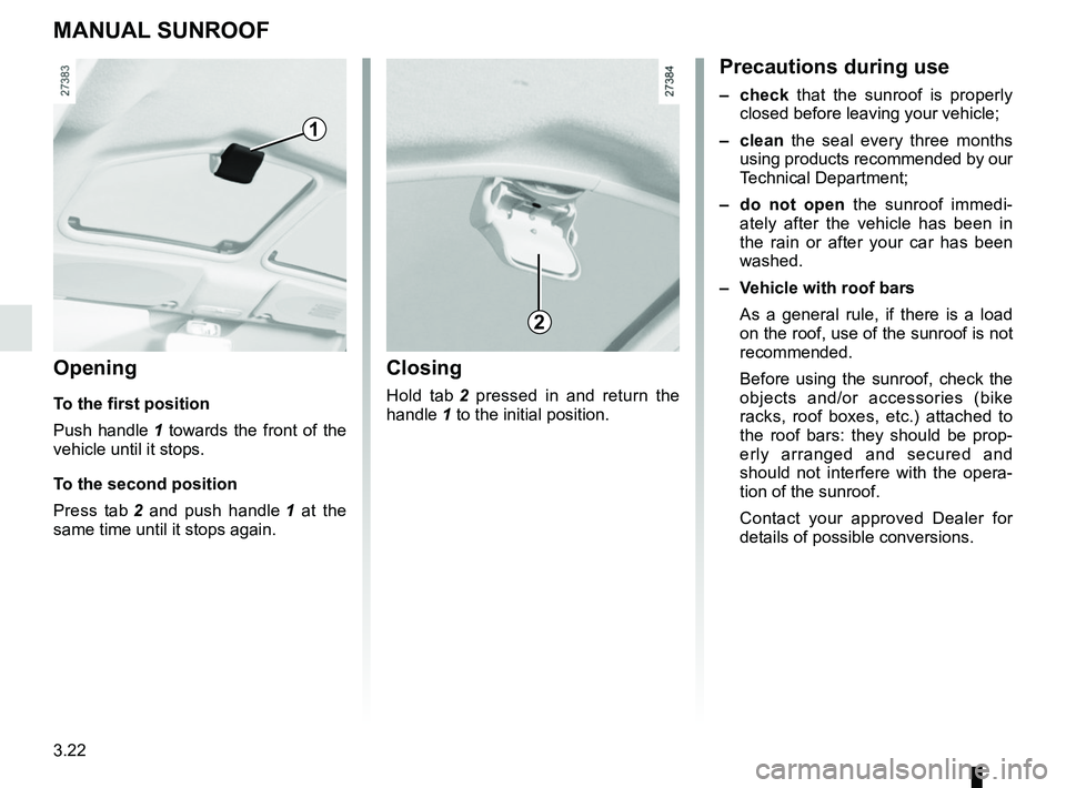 RENAULT KANGOO 2018  Owners Manual 3.22
MANUAL SUNROOF
Opening
To the first position
Push handle 1 towards the front of the 
vehicle until it stops.
To the second position
Press tab  2 and push handle  1 at the 
same time until it stop