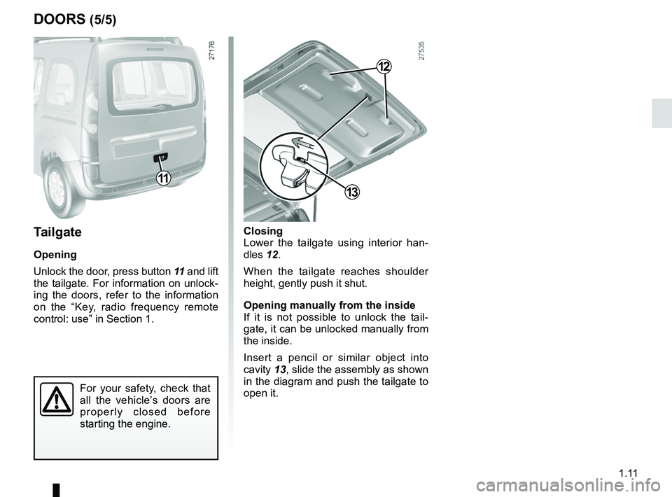 RENAULT KANGOO 2018  Owners Manual 1.11
Closing
Lower the tailgate using interior han-
dles 12.
When the tailgate reaches shoulder 
height, gently push it shut.
Opening manually from the inside
If it is not possible to unlock the tail-