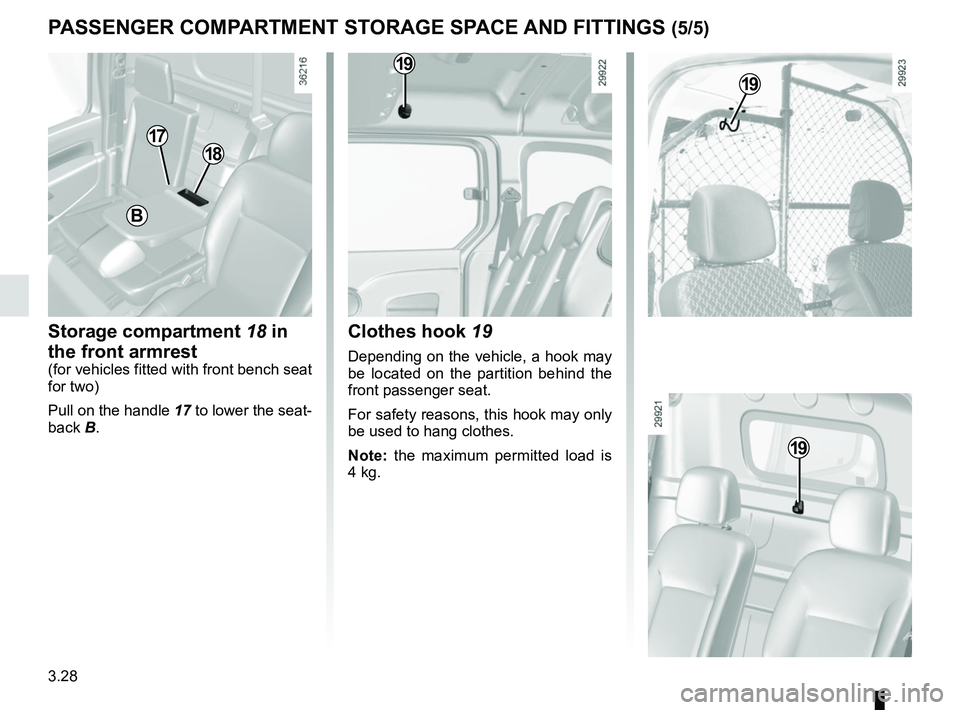 RENAULT KANGOO 2018  Owners Manual 3.28
PASSENGER COMPARTMENT STORAGE SPACE AND FITTINGS (5/5)
Clothes hook 19
Depending on the vehicle, a hook may 
be located on the partition behind the 
front passenger seat.
For safety reasons, this