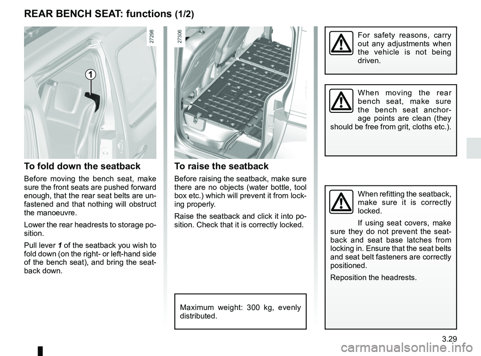 RENAULT KANGOO 2018 Owners Manual 3.29
To raise the seatback
Before raising the seatback, make sure
there are no objects (water bottle, tool
box etc.) which will prevent it from lock-
ing properly.
Raise the seatback and click it in RENAULT KANGOO 2018 Owners Manual 3.29
To raise the seatback
Before raising the seatback, make sure
there are no objects (water bottle, tool
box etc.) which will prevent it from lock-
ing properly.
Raise the seatback and click it in