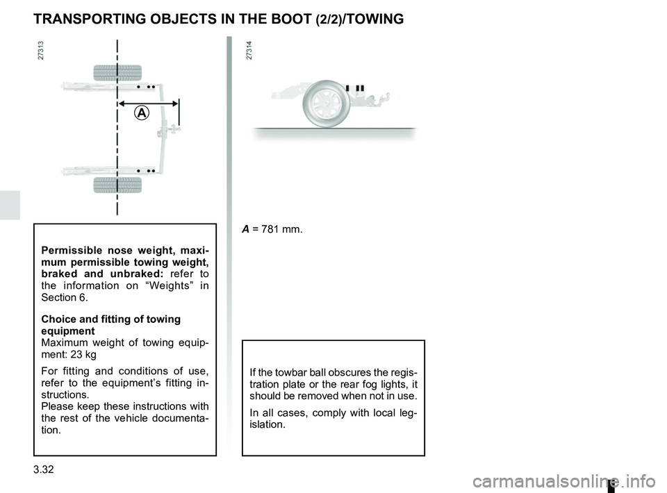 RENAULT KANGOO 2018  Owners Manual 3.32
TRANSPORTING OBJECTS IN THE BOOT (2/2)/TOWING
If the towbar ball obscures the regis-
tration plate or the rear fog lights, it 
should be removed when not in use.
In all cases, comply with local l