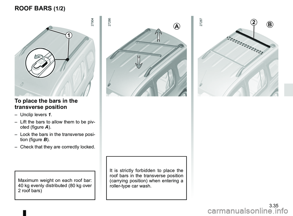 RENAULT KANGOO 2018  Owners Manual 3.35
ROOF BARS (1/2)
To place the bars in the 
transverse position
– Unclip levers 1.
–  Lift the bars to allow them to be piv- oted (figure A).
–  Lock the bars in the transverse posi- tion (fi