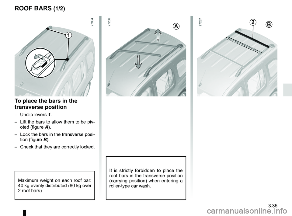 RENAULT KANGOO 2018 Owners Manual 3.35
ROOF BARS (1/2)
To place the bars in the
transverse position
– Unclip levers 1.
– Lift the bars to allow them to be piv- oted (figure A).
– Lock the bars in the transverse posi- tion (fi RENAULT KANGOO 2018 Owners Manual 3.35
ROOF BARS (1/2)
To place the bars in the
transverse position
– Unclip levers 1.
– Lift the bars to allow them to be piv- oted (figure A).
– Lock the bars in the transverse posi- tion (fi