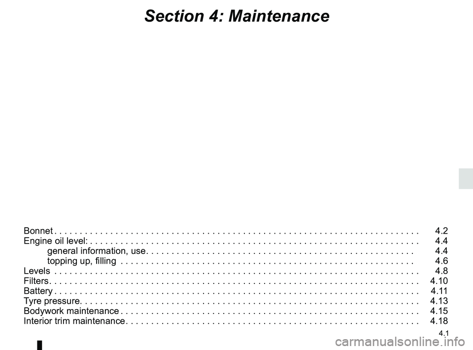 RENAULT KANGOO 2018 Owners Manual 4.1
Section 4: Maintenance
Bonnet . . . . . . . . . . . . . . . . . . . . . . . . . . . . . . . . . . . . \
. . . . . . . . . . . . . . . . . . . . . . . . . . . . . . . . . . . . 4.2
Engine oil lev RENAULT KANGOO 2018 Owners Manual 4.1
Section 4: Maintenance
Bonnet . . . . . . . . . . . . . . . . . . . . . . . . . . . . . . . . . . . . \
. . . . . . . . . . . . . . . . . . . . . . . . . . . . . . . . . . . . 4.2
Engine oil lev