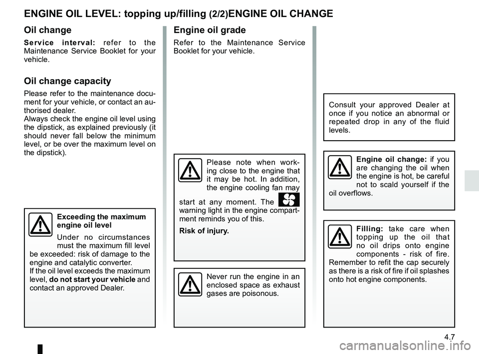 RENAULT KANGOO 2018 Owners Manual 4.7
Engine oil grade
Refer to the Maintenance Service
Booklet for your vehicle.
Oil change
Service interval: refer to the
Maintenance Service Booklet for your
vehicle.
Oil change capacity
Please re RENAULT KANGOO 2018 Owners Manual 4.7
Engine oil grade
Refer to the Maintenance Service
Booklet for your vehicle.
Oil change
Service interval: refer to the
Maintenance Service Booklet for your
vehicle.
Oil change capacity
Please re