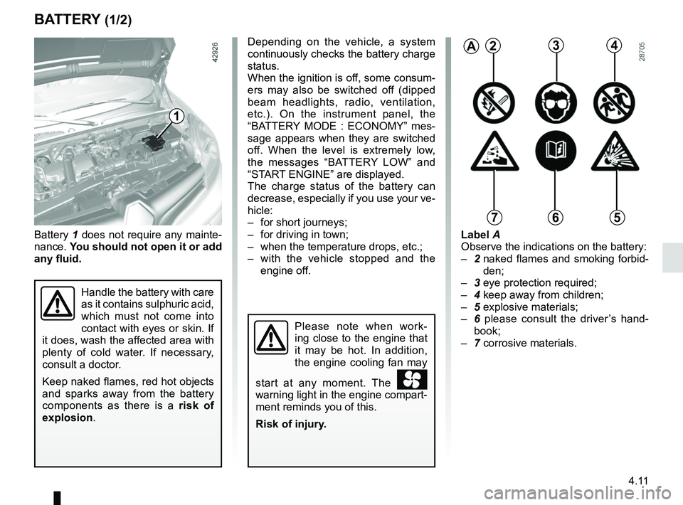 RENAULT KANGOO 2018 Owners Manual 4.11
Label A
Observe the indications on the battery:
– 2 naked flames and smoking forbid-
den;
– 3 eye protection required;
– 4 keep away from children;
– 5 explosive materials;
– 6 ple RENAULT KANGOO 2018 Owners Manual 4.11
Label A
Observe the indications on the battery:
– 2 naked flames and smoking forbid-
den;
– 3 eye protection required;
– 4 keep away from children;
– 5 explosive materials;
– 6 ple