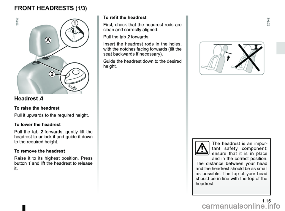 RENAULT KANGOO 2018 Owners Manual 1.15
FRONT HEADRESTS (1/3)
To refit the headrest
First, check that the headrest rods are 
clean and correctly aligned.
Pull the tab 2 forwards.
Insert the headrest rods in the holes, 
with the notches