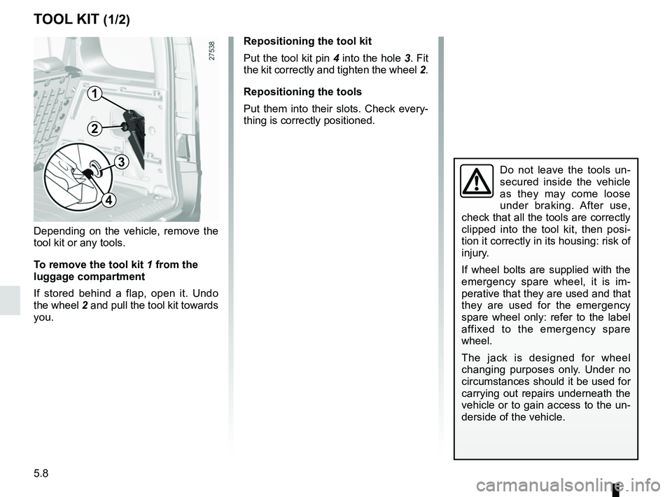 RENAULT KANGOO 2018  Owners Manual 5.8
Depending on the vehicle, remove the 
tool kit or any tools.
To remove the tool kit 1 from the 
luggage compartment
If stored behind a flap, open it. Undo 
the wheel  2 and pull the tool kit towar