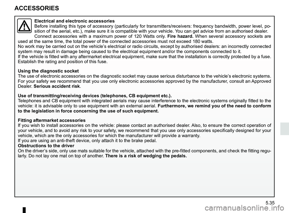 RENAULT KANGOO 2018 Owners Manual 5.35
ACCESSORIES
Electrical and electronic accessories
Before installing this type of accessory (particularly for transmitters\
/receivers: frequency bandwidth, power level, po-
sition of the aerial, RENAULT KANGOO 2018 Owners Manual 5.35
ACCESSORIES
Electrical and electronic accessories
Before installing this type of accessory (particularly for transmitters\
/receivers: frequency bandwidth, power level, po-
sition of the aerial,