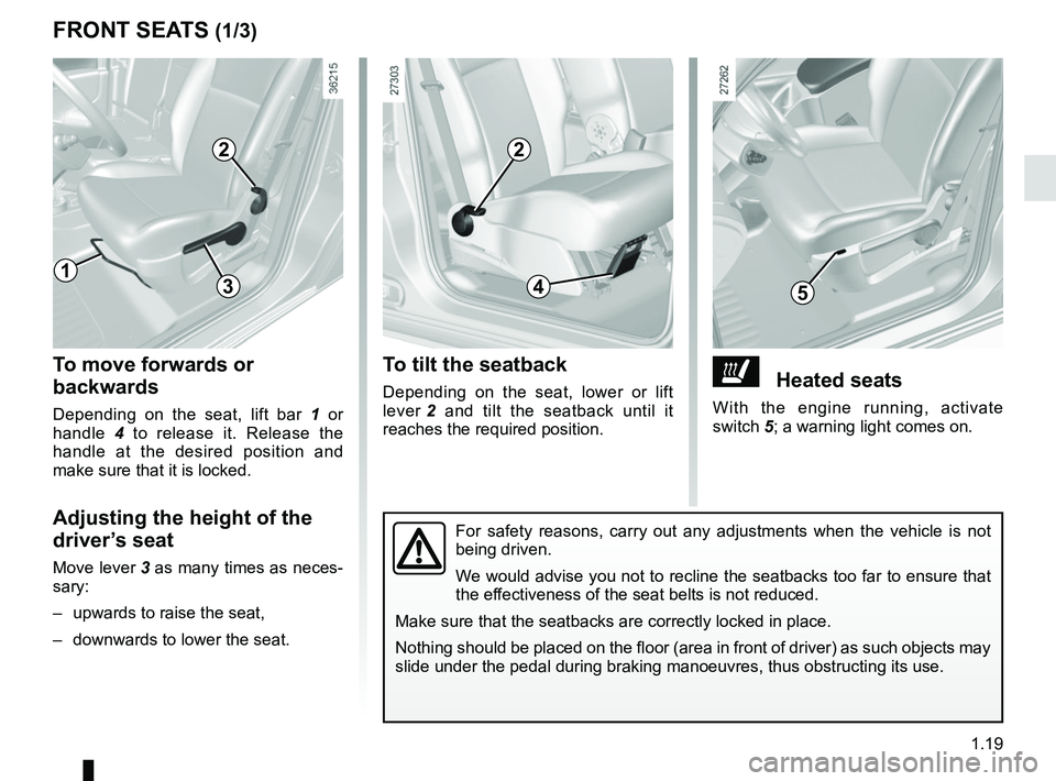 RENAULT KANGOO 2018 Owners Manual 1.19
ðHeated seats 
With the engine running, activate 
switch 5; a warning light comes on.
To tilt the seatback
Depending on the seat, lower or lift 
lever 2 and tilt the seatback until it 
reaches t