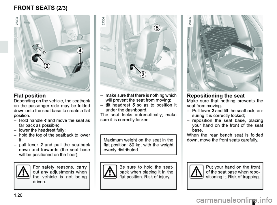 RENAULT KANGOO 2018 Owners Manual 1.20
–  make sure that there is nothing which will prevent the seat from moving;
– tilt headrest  5 so as to position it 
under the dashboard.
The seat locks automatically; make 
sure it is correc