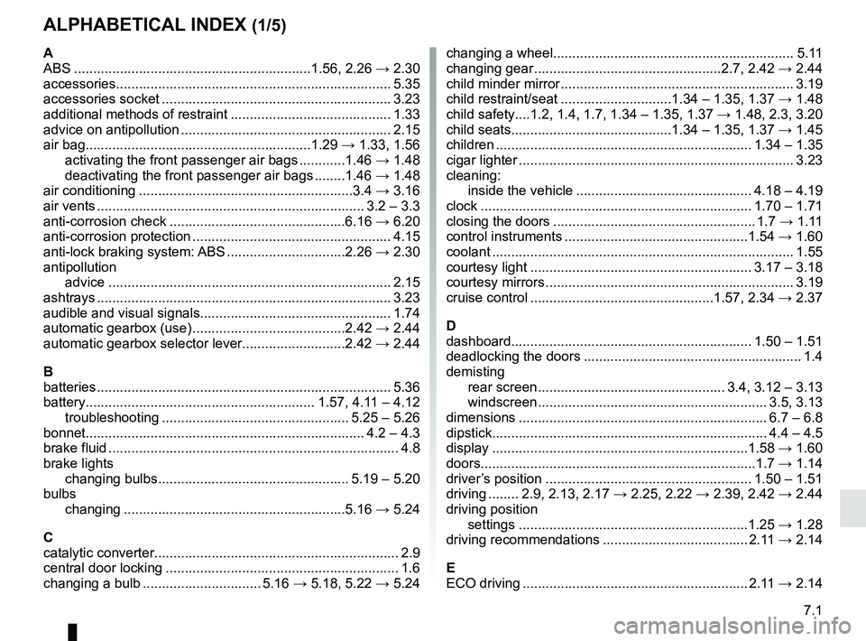 RENAULT KANGOO 2018 Owners Manual 7.1
ALPHABETICAL INDEX (1/5)
A
ABS ..............................................................1.56, 2.26 → 2.30
accessories....................................................................... RENAULT KANGOO 2018 Owners Manual 7.1
ALPHABETICAL INDEX (1/5)
A
ABS ..............................................................1.56, 2.26 → 2.30
accessories.......................................................................