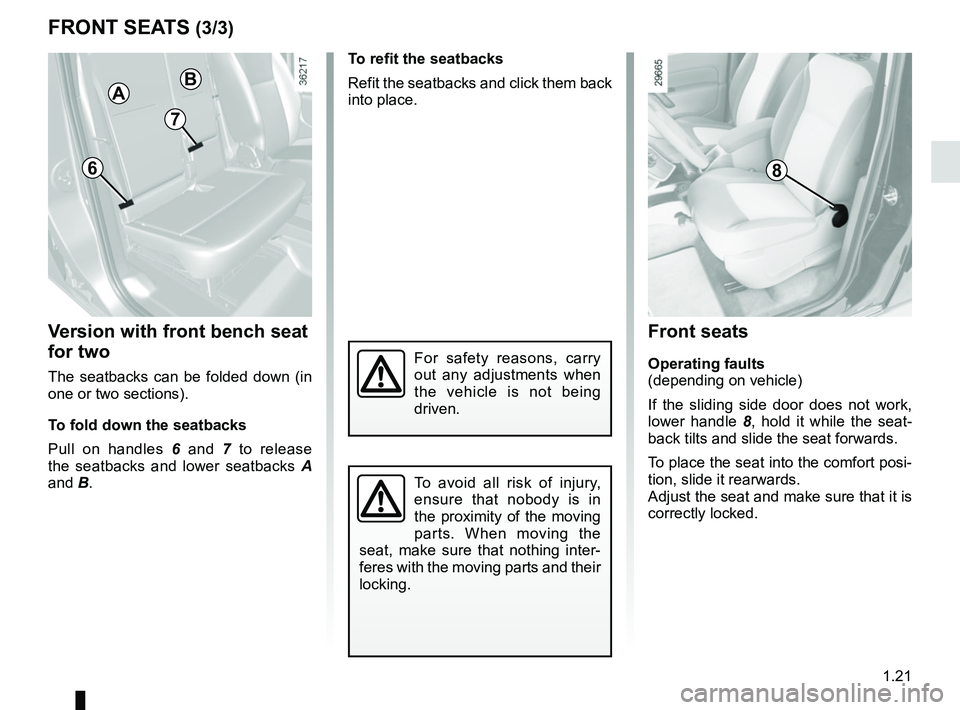 RENAULT KANGOO 2018 Owners Manual 1.21
FRONT SEATS (3/3)
Version with front bench seat
for two
The seatbacks can be folded down (in
one or two sections).
To fold down the seatbacks
Pull on handles 6 and 7 to release
the seatbacks RENAULT KANGOO 2018 Owners Manual 1.21
FRONT SEATS (3/3)
Version with front bench seat
for two
The seatbacks can be folded down (in
one or two sections).
To fold down the seatbacks
Pull on handles 6 and 7 to release
the seatbacks