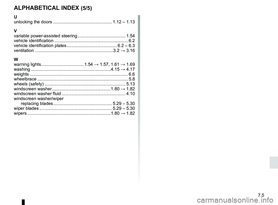 RENAULT KANGOO 2018 Owners Manual 7.5
ALPHABETICAL INDEX (5/5)
U
unlocking the doors ................................................ 1.12 – 1.13
V
variable power-assisted steering ....................................... 1.54
vehicl RENAULT KANGOO 2018 Owners Manual 7.5
ALPHABETICAL INDEX (5/5)
U
unlocking the doors ................................................ 1.12 – 1.13
V
variable power-assisted steering ....................................... 1.54
vehicl