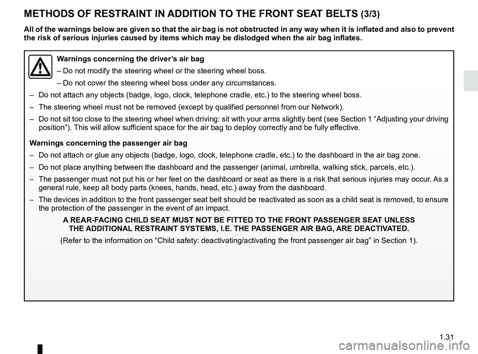 RENAULT KANGOO 2018  Owners Manual 1.31
METHODS OF RESTRAINT IN ADDITION TO THE FRONT SEAT BELTS (3/3)
Warnings concerning the driver’s air bag
– Do not modify the steering wheel or the steering wheel boss.
– Do not cover the ste
