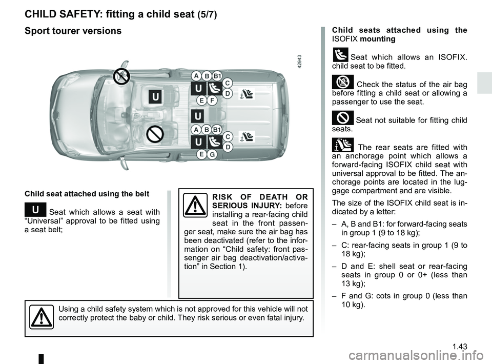 RENAULT KANGOO 2018 Service Manual 1.43
CHILD SAFETY: fitting a child seat (5/7)
Child seats attached using the 
ISOFIX  mounting
üSeat which allows an ISOFIX. 
child seat to be fitted.
³ Check the status of the air bag 
before fitti