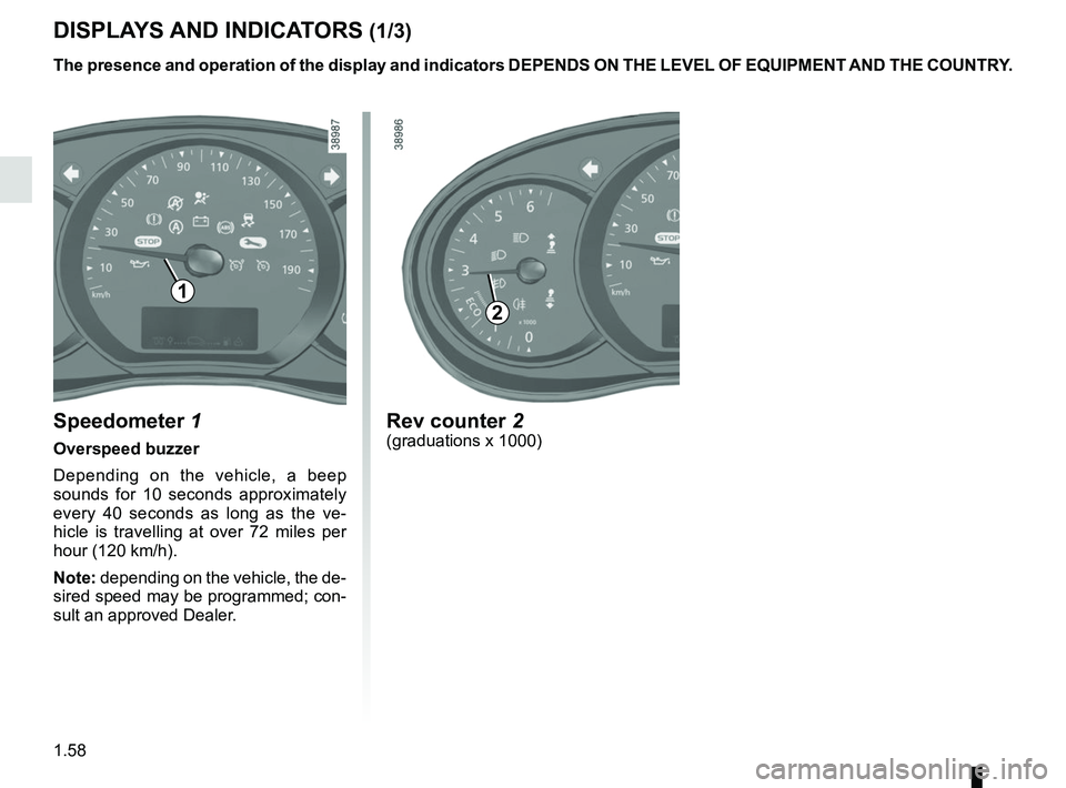 RENAULT KANGOO 2018  Owners Manual 1.58
DISPLAYS AND INDICATORS (1/3)
Rev counter 2(graduations x 1000)Speedometer 1
Overspeed buzzer
Depending on the vehicle, a beep 
sounds for 10 seconds approximately 
every 40 seconds as long as th