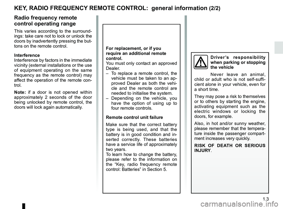RENAULT KANGOO 2018  Owners Manual 1.3
Radio frequency remote 
control operating range
This varies according to the surround-
ings: take care not to lock or unlock the 
doors by inadvertently pressing the but-
tons on the remote contro