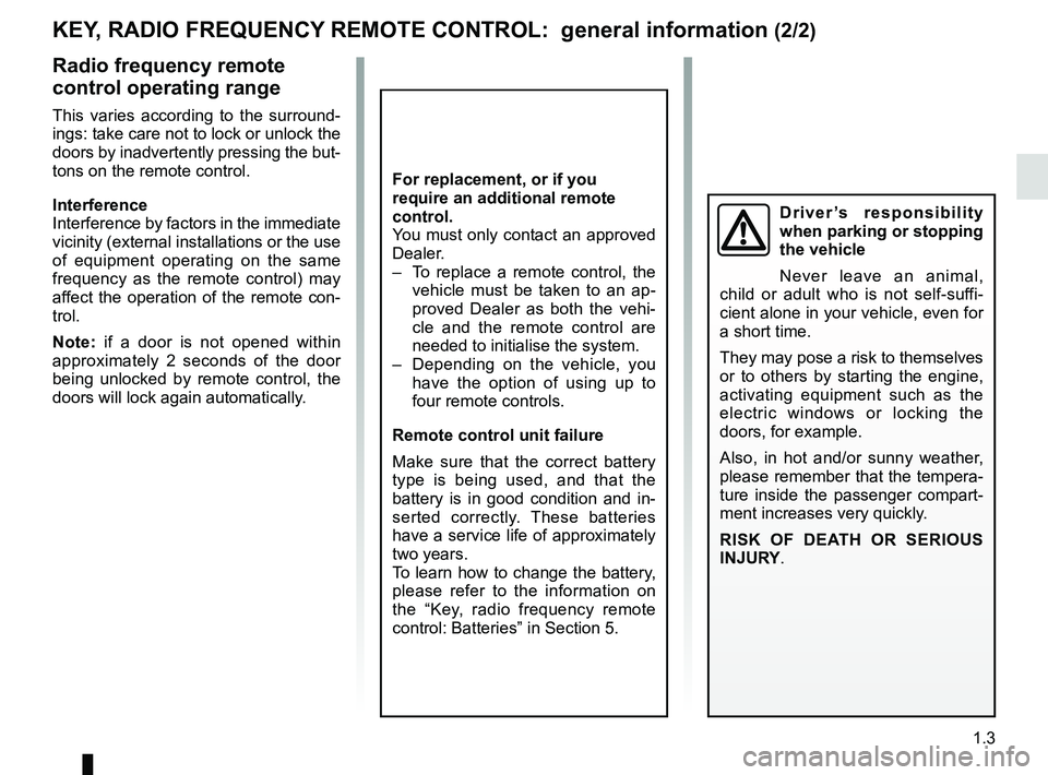 RENAULT KANGOO 2018 Owners Manual 1.3
Radio frequency remote
control operating range
This varies according to the surround-
ings: take care not to lock or unlock the
doors by inadvertently pressing the but-
tons on the remote contro RENAULT KANGOO 2018 Owners Manual 1.3
Radio frequency remote
control operating range
This varies according to the surround-
ings: take care not to lock or unlock the
doors by inadvertently pressing the but-
tons on the remote contro