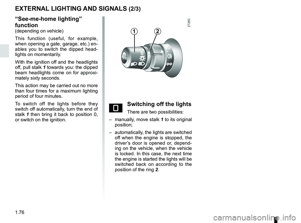 RENAULT KANGOO 2018 Manual Online 1.76
“See-me-home lighting”
function
(depending on vehicle)
This function (useful, for example,
when opening a gate, garage, etc.) en-
ables you to switch the dipped head-
lights on momentarily. RENAULT KANGOO 2018 Manual Online 1.76
“See-me-home lighting”
function
(depending on vehicle)
This function (useful, for example,
when opening a gate, garage, etc.) en-
ables you to switch the dipped head-
lights on momentarily.