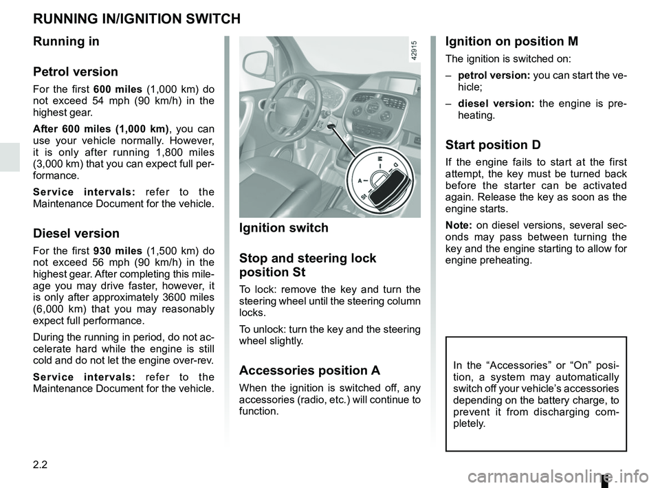 RENAULT KANGOO 2018  Owners Manual 2.2
Ignition on position M
The ignition is switched on:
– petrol version: you can start the ve-
hicle;
–  diesel version: the engine is pre-
heating.
Start position D
If the engine fails to start 