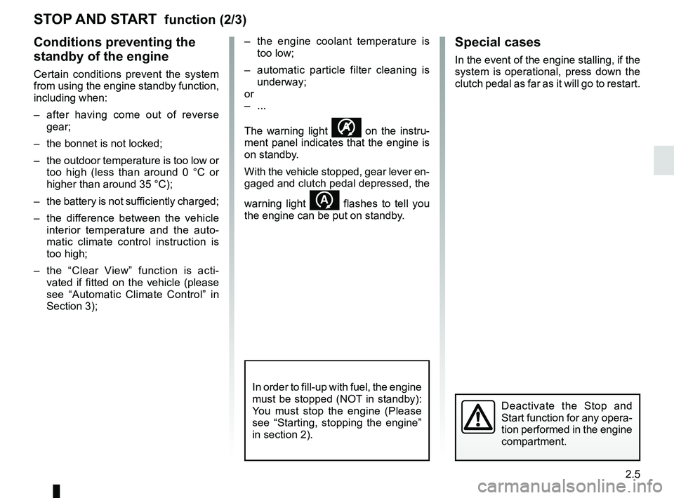 RENAULT KANGOO 2018  Owners Manual 2.5
STOP AND START  function (2/3)
Special cases
In the event of the engine stalling, if the 
system is operational, press down the 
clutch pedal as far as it will go to restart.
Deactivate the Stop a