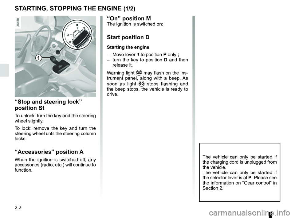 RENAULT KANGOO Z.E. 2018 User Guide 2.2
STARTING, STOPPING THE ENGINE (1/2)
“Stop and steering lock”
position St
To unlock: turn the key and the steering
wheel slightly.
To lock: remove the key and turn the
steering wheel until t RENAULT KANGOO Z.E. 2018 User Guide 2.2
STARTING, STOPPING THE ENGINE (1/2)
“Stop and steering lock”
position St
To unlock: turn the key and the steering
wheel slightly.
To lock: remove the key and turn the
steering wheel until t