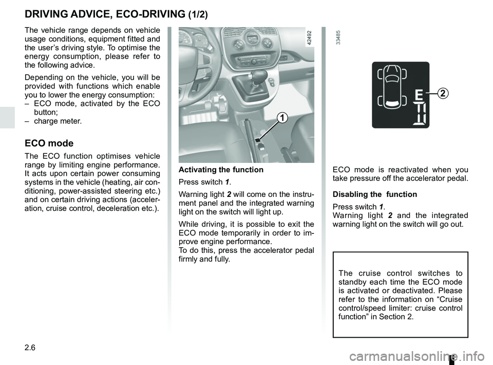 RENAULT KANGOO Z.E. 2018 Owners Guide 2.6
DRIVING ADVICE, ECO-DRIVING (1/2)
The vehicle range depends on vehicle 
usage conditions, equipment fitted and 
the user’s driving style. To optimise the 
energy consumption, please refer to 
th