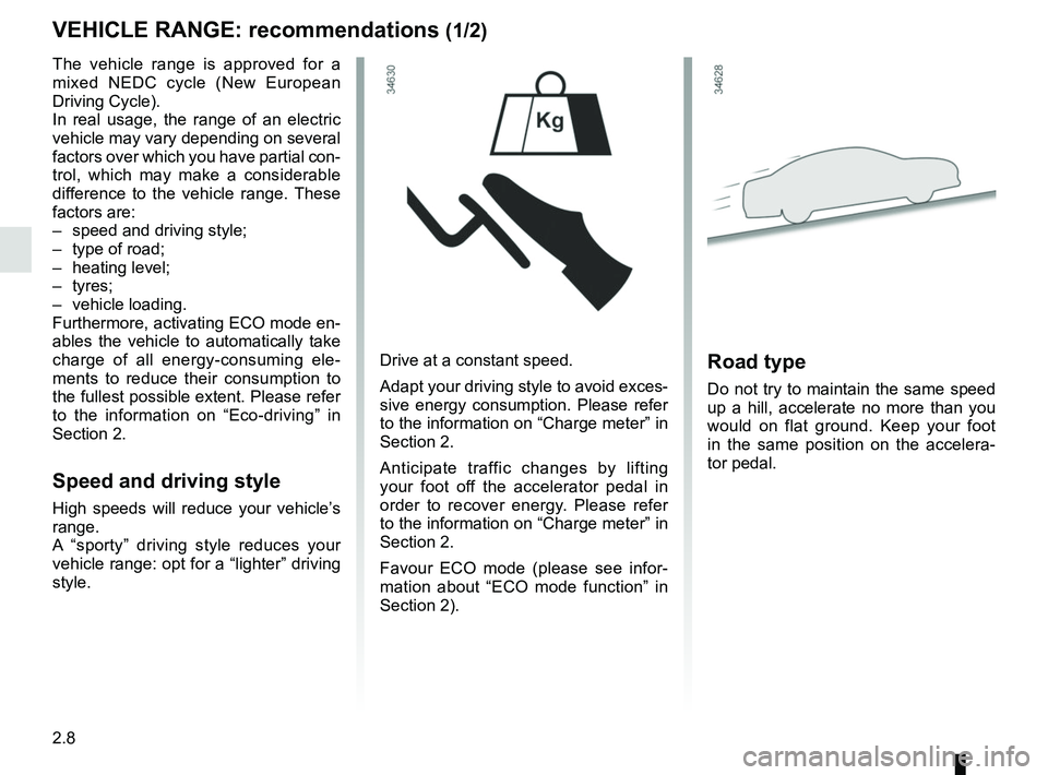 RENAULT KANGOO Z.E. 2018  Owners Manual 2.8
VEHICLE RANGE: recommendations (1/2)
The vehicle range is approved for a 
mixed NEDC cycle (New European 
Driving Cycle).
In real usage, the range of an electric 
vehicle may vary depending on sev