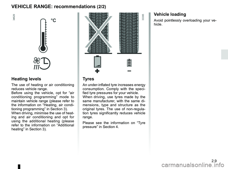 RENAULT KANGOO Z.E. 2018  Owners Manual 2.9
VEHICLE RANGE: recommendations (2/2)
Heating levels
The use of heating or air conditioning 
reduces vehicle range.
Before using the vehicle, opt for “air 
conditioning programming” mode to 
ma