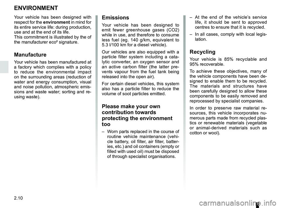 RENAULT KANGOO Z.E. 2018 User Guide 2.10
ENVIRONMENT
Emissions
Your vehicle has been designed to
emit fewer greenhouse gases (CO2)
while in use, and therefore to consume
less fuel (eg. 140 g/km, equivalent to
5.3 l/100 km for a dies RENAULT KANGOO Z.E. 2018 User Guide 2.10
ENVIRONMENT
Emissions
Your vehicle has been designed to
emit fewer greenhouse gases (CO2)
while in use, and therefore to consume
less fuel (eg. 140 g/km, equivalent to
5.3 l/100 km for a dies