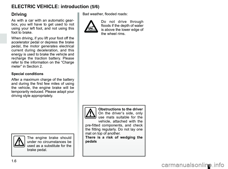 RENAULT KANGOO Z.E. 2018 Owners Manual 1.6
The engine brake should
under no circumstances be
used as a substitute for the
brake pedal.
ELECTRIC VEHICLE: introduction (5/6)
Driving
As with a car with an automatic gear-
box, you will have RENAULT KANGOO Z.E. 2018 Owners Manual 1.6
The engine brake should
under no circumstances be
used as a substitute for the
brake pedal.
ELECTRIC VEHICLE: introduction (5/6)
Driving
As with a car with an automatic gear-
box, you will have