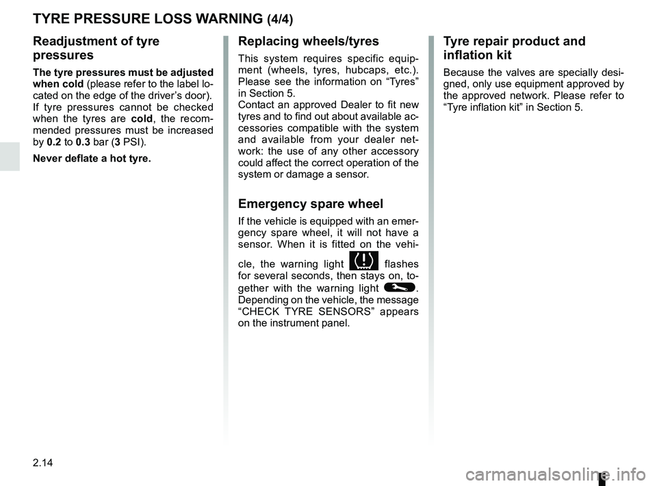 RENAULT KANGOO Z.E. 2018  Owners Manual 2.14
Replacing wheels/tyres
This system requires specific equip-
ment (wheels, tyres, hubcaps, etc.). 
Please see the information on “Tyres” 
in Section 5.
Contact an approved Dealer to fit new 
t