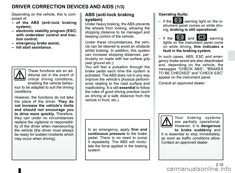 RENAULT KANGOO Z.E. 2018 User Guide 2.15
DRIVER CORRECTION DEVICES AND AIDS (1/3)
Depending on the vehicle, this is com-
posed of:
– of the ABS (anti-lock braking
system);
– electronic stability program (ESC) with understeer cont RENAULT KANGOO Z.E. 2018 User Guide 2.15
DRIVER CORRECTION DEVICES AND AIDS (1/3)
Depending on the vehicle, this is com-
posed of:
– of the ABS (anti-lock braking
system);
– electronic stability program (ESC) with understeer cont