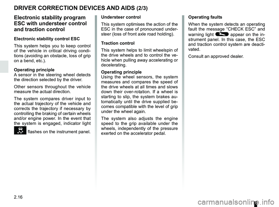 RENAULT KANGOO Z.E. 2018 Owners Manual 2.16
DRIVER CORRECTION DEVICES AND AIDS (2/3)
Electronic stability program
ESC with understeer control
and traction control
Electronic stability control ESC
This system helps you to keep control
of RENAULT KANGOO Z.E. 2018 Owners Manual 2.16
DRIVER CORRECTION DEVICES AND AIDS (2/3)
Electronic stability program
ESC with understeer control
and traction control
Electronic stability control ESC
This system helps you to keep control
of