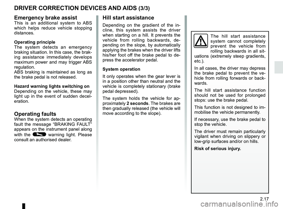 RENAULT KANGOO Z.E. 2018 User Guide 2.17
Emergency brake assistThis is an additional system to ABS
which helps reduce vehicle stopping
distances.
Operating principle
The system detects an emergency
braking situation. In this case, th RENAULT KANGOO Z.E. 2018 User Guide 2.17
Emergency brake assistThis is an additional system to ABS
which helps reduce vehicle stopping
distances.
Operating principle
The system detects an emergency
braking situation. In this case, th