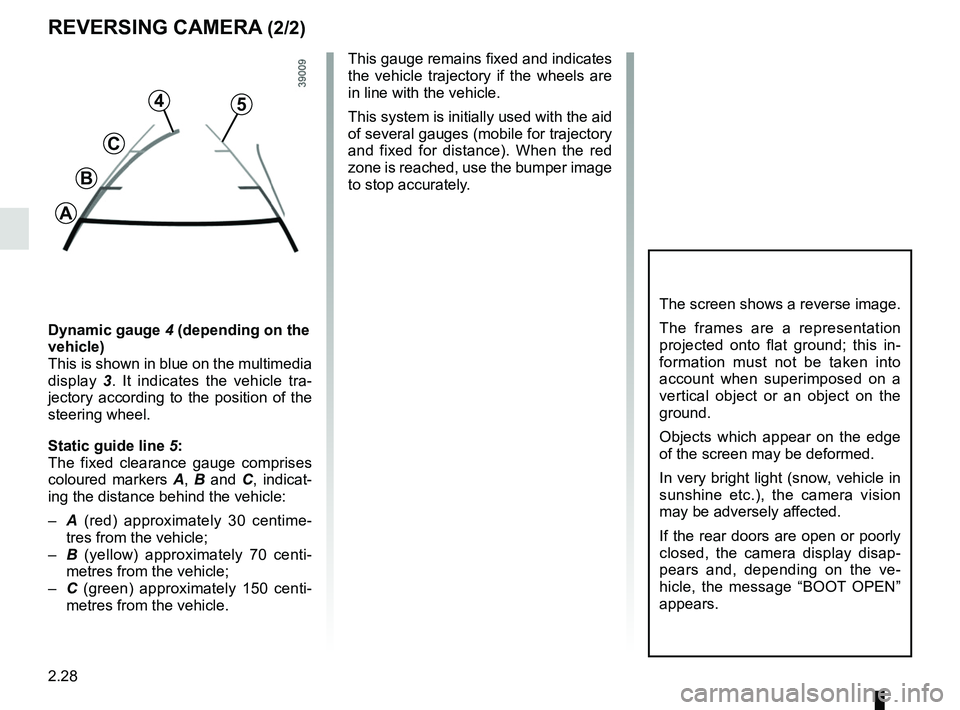 RENAULT KANGOO Z.E. 2018  Owners Manual 2.28
REVERSING CAMERA (2/2)
The screen shows a reverse image.
The frames are a representation 
projected onto flat ground; this in-
formation must not be taken into 
account when superimposed on a 
ve