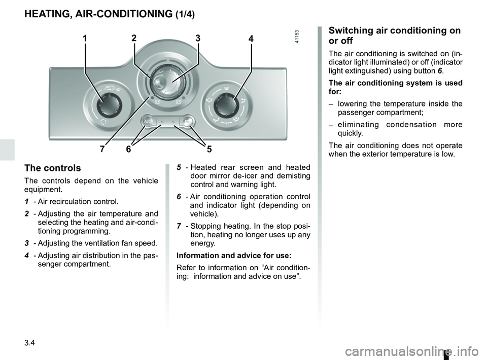 RENAULT KANGOO Z.E. 2018 Owners Manual 3.4
Switching air conditioning on
or off
The air conditioning is switched on (in-
dicator light illuminated) or off (indicator
light extinguished) using button 6.
The air conditioning system is used RENAULT KANGOO Z.E. 2018 Owners Manual 3.4
Switching air conditioning on
or off
The air conditioning is switched on (in-
dicator light illuminated) or off (indicator
light extinguished) using button 6.
The air conditioning system is used