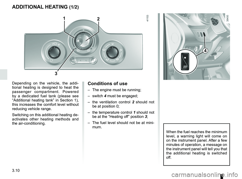 RENAULT KANGOO Z.E. 2018 Owners Manual 3.10
Conditions of use
– The engine must be running;
– switch 4 must be engaged;
– the ventilation control 2 should not
be at position 0;
– the temperature control 1 should not
be at th RENAULT KANGOO Z.E. 2018 Owners Manual 3.10
Conditions of use
– The engine must be running;
– switch 4 must be engaged;
– the ventilation control 2 should not
be at position 0;
– the temperature control 1 should not
be at th