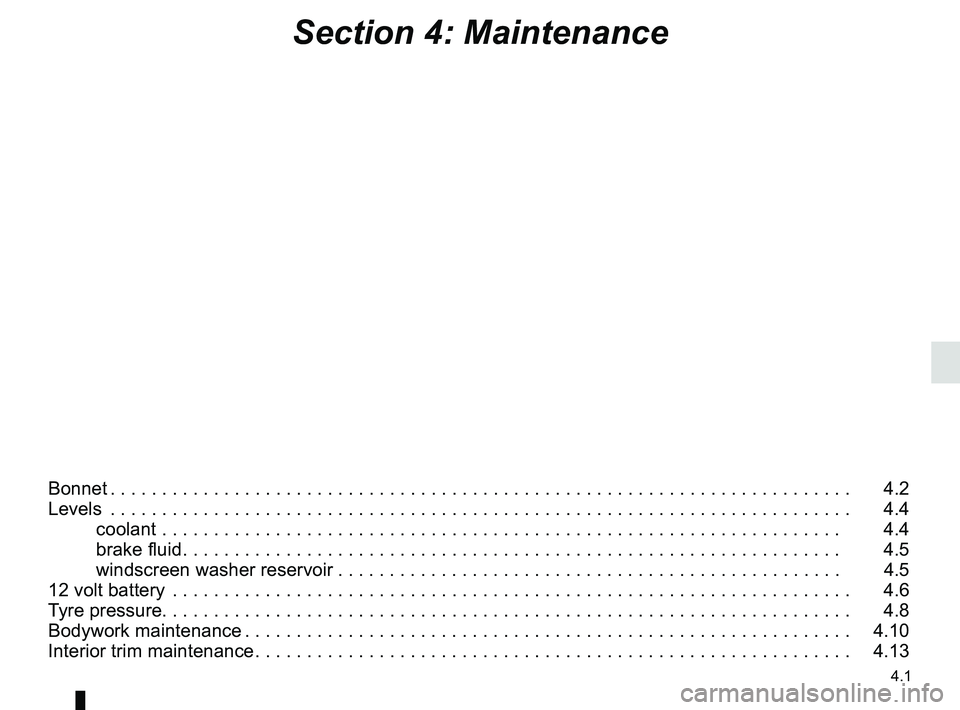 RENAULT KANGOO Z.E. 2018 Owners Manual 4.1
Section 4: Maintenance
Bonnet . . . . . . . . . . . . . . . . . . . . . . . . . . . . . . . . . . . . \
. . . . . . . . . . . . . . . . . . . . . . . . . . . . . . . . . . . . 4.2
Levels . . . RENAULT KANGOO Z.E. 2018 Owners Manual 4.1
Section 4: Maintenance
Bonnet . . . . . . . . . . . . . . . . . . . . . . . . . . . . . . . . . . . . \
. . . . . . . . . . . . . . . . . . . . . . . . . . . . . . . . . . . . 4.2
Levels . . .