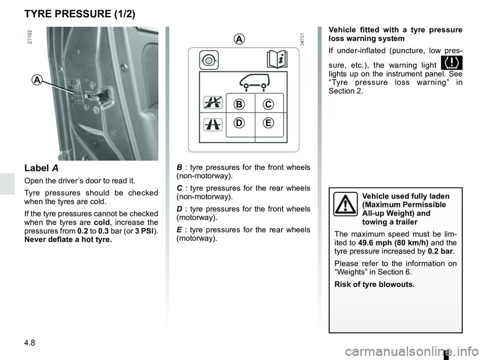 RENAULT KANGOO Z.E. 2018 Owners Manual 4.8
A
B : tyre pressures for the front wheels
(non-motorway).
C : tyre pressures for the rear wheels
(non-motorway).
D : tyre pressures for the front wheels
(motorway).
E : tyre pressures for the RENAULT KANGOO Z.E. 2018 Owners Manual 4.8
A
B : tyre pressures for the front wheels
(non-motorway).
C : tyre pressures for the rear wheels
(non-motorway).
D : tyre pressures for the front wheels
(motorway).
E : tyre pressures for the
