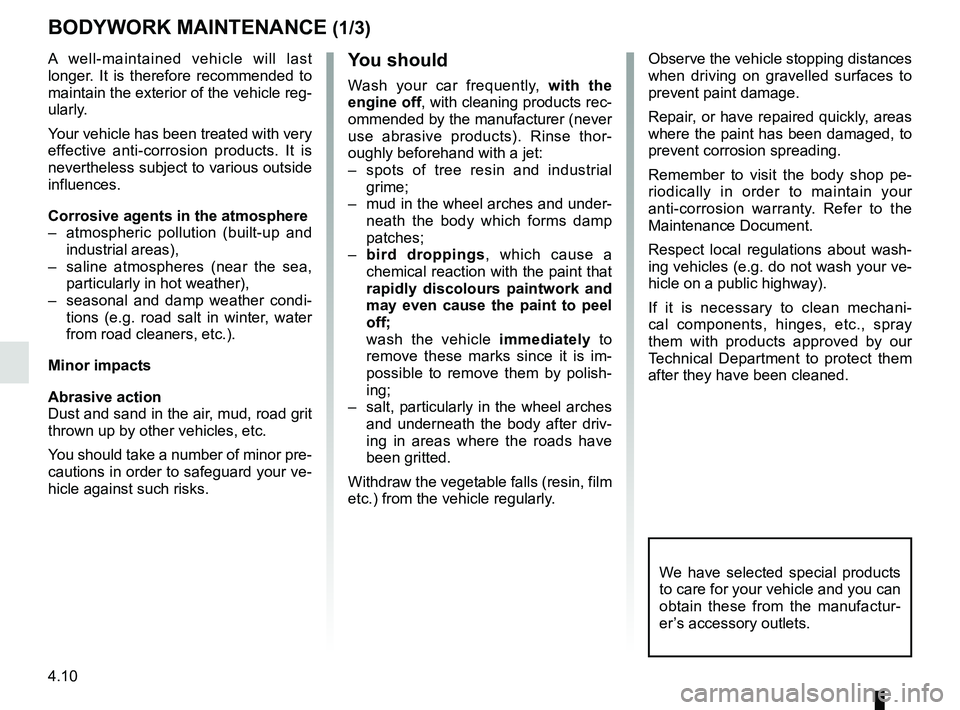 RENAULT KANGOO Z.E. 2018 Owners Manual 4.10
BODYWORK MAINTENANCE (1/3)
A well-maintained vehicle will last
longer. It is therefore recommended to
maintain the exterior of the vehicle reg-
ularly.
Your vehicle has been treated with very
RENAULT KANGOO Z.E. 2018 Owners Manual 4.10
BODYWORK MAINTENANCE (1/3)
A well-maintained vehicle will last
longer. It is therefore recommended to
maintain the exterior of the vehicle reg-
ularly.
Your vehicle has been treated with very