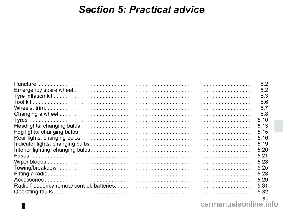 RENAULT KANGOO Z.E. 2018  Owners Manual 5.1
Section 5: Practical advice
Puncture  . . . . . . . . . . . . . . . . . . . . . . . . . . . . . . . . . . . .\
 . . . . . . . . . . . . . . . . . . . . . . . . . . . . . . . . . .   5.2
Emergency 