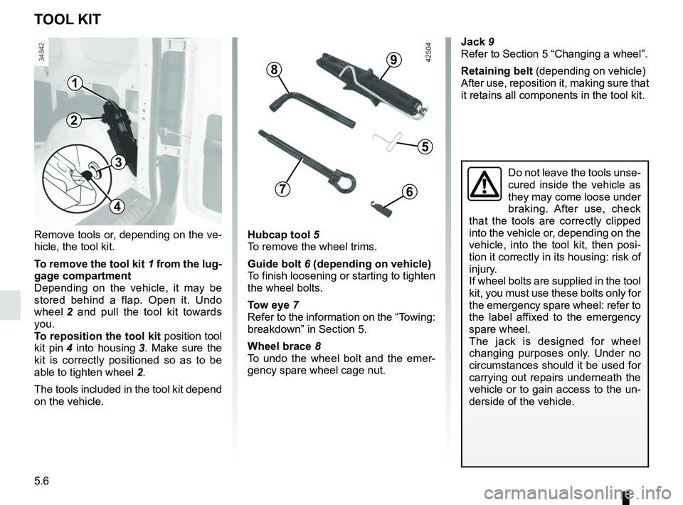 RENAULT KANGOO Z.E. 2018  Owners Manual 5.6
Remove tools or, depending on the ve-
hicle, the tool kit.
To remove the tool kit 1 from the lug-
gage compartment
Depending on the vehicle, it may be 
stored behind a flap. Open it. Undo 
wheel  