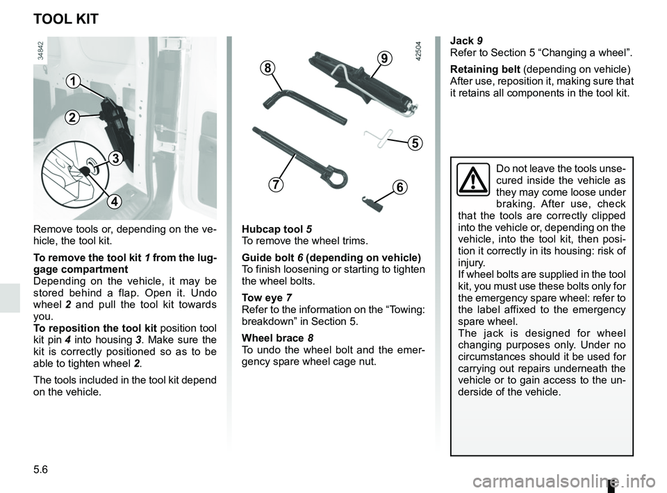 RENAULT KANGOO Z.E. 2018 Owners Manual 5.6
Remove tools or, depending on the ve-
hicle, the tool kit.
To remove the tool kit 1 from the lug-
gage compartment
Depending on the vehicle, it may be
stored behind a flap. Open it. Undo
wheel RENAULT KANGOO Z.E. 2018 Owners Manual 5.6
Remove tools or, depending on the ve-
hicle, the tool kit.
To remove the tool kit 1 from the lug-
gage compartment
Depending on the vehicle, it may be
stored behind a flap. Open it. Undo
wheel