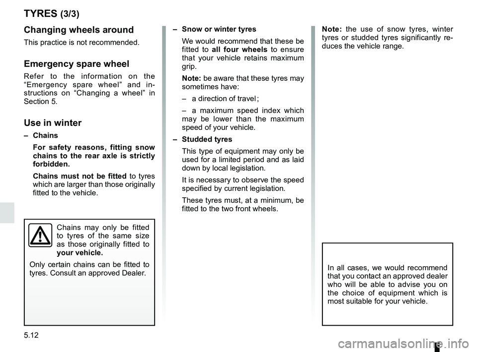 RENAULT KANGOO Z.E. 2018 Owners Manual 5.12
TYRES (3/3)
Changing wheels around
This practice is not recommended.
Emergency spare wheel
Refer to the information on the
“Emergency spare wheel” and in-
structions on “Changing a wheel RENAULT KANGOO Z.E. 2018 Owners Manual 5.12
TYRES (3/3)
Changing wheels around
This practice is not recommended.
Emergency spare wheel
Refer to the information on the
“Emergency spare wheel” and in-
structions on “Changing a wheel