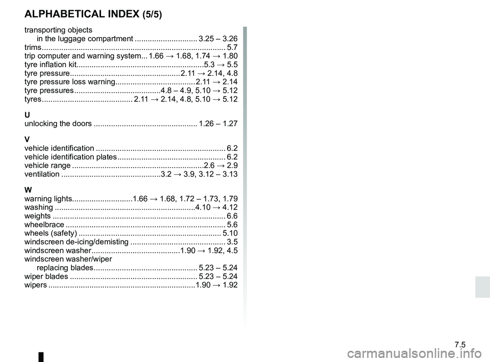 RENAULT KANGOO Z.E. 2018  Owners Manual 7.5
ALPHABETICAL INDEX (5/5)
transporting objectsin the luggage compartment ............................. 3.25 – 3.26
trims ..................................................................\
......
