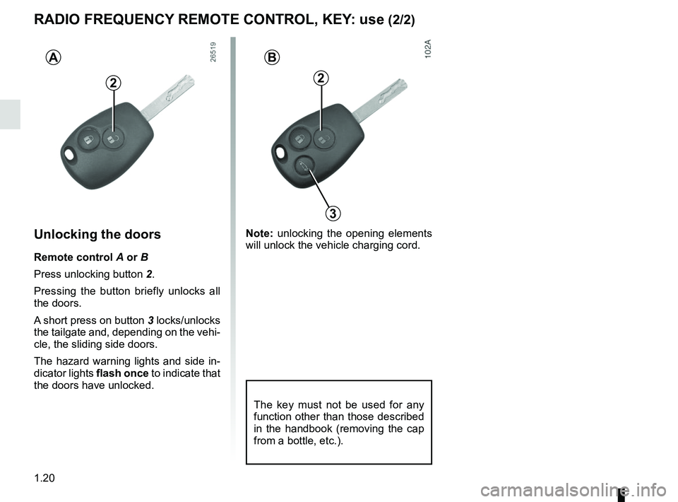 RENAULT KANGOO Z.E. 2018 Owners Manual 1.20
2
Unlocking the doors
Remote control A or B
Press unlocking button 2.
Pressing the button briefly unlocks all
the doors.
A short press on button 3 locks/unlocks
the tailgate and, depending on t RENAULT KANGOO Z.E. 2018 Owners Manual 1.20
2
Unlocking the doors
Remote control A or B
Press unlocking button 2.
Pressing the button briefly unlocks all
the doors.
A short press on button 3 locks/unlocks
the tailgate and, depending on t