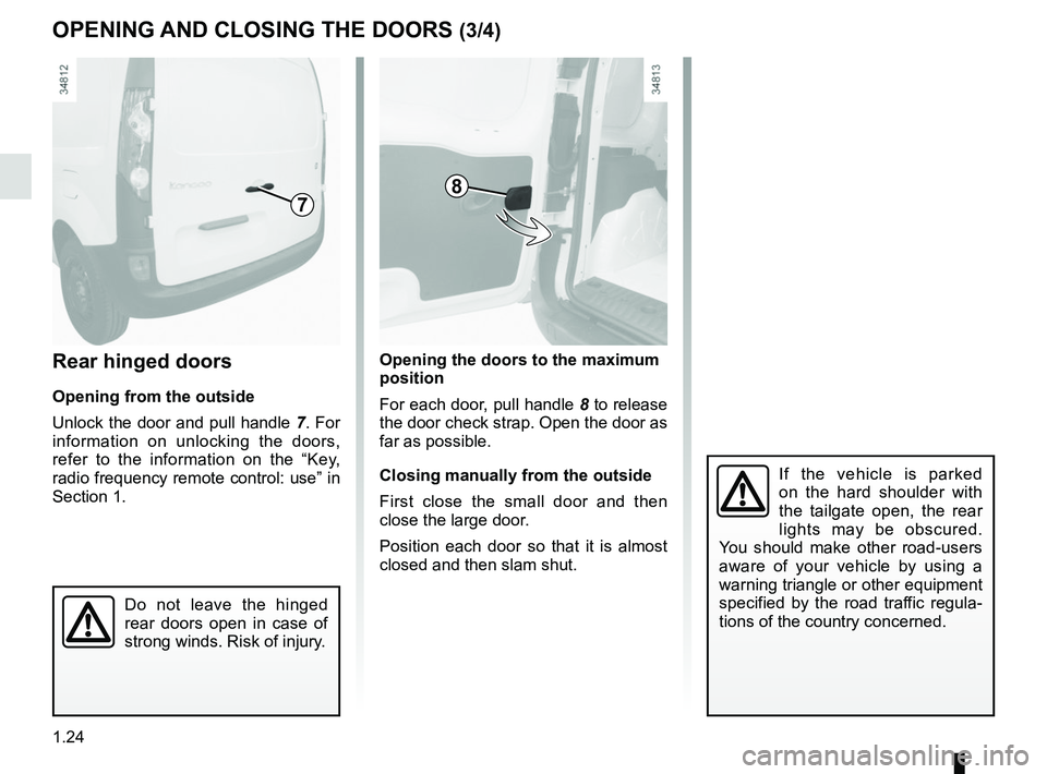 RENAULT KANGOO Z.E. 2018 Owners Manual 1.24
Opening the doors to the maximum
position
For each door, pull handle 8 to release
the door check strap. Open the door as
far as possible.
Closing manually from the outside
First close the smal RENAULT KANGOO Z.E. 2018 Owners Manual 1.24
Opening the doors to the maximum
position
For each door, pull handle 8 to release
the door check strap. Open the door as
far as possible.
Closing manually from the outside
First close the smal