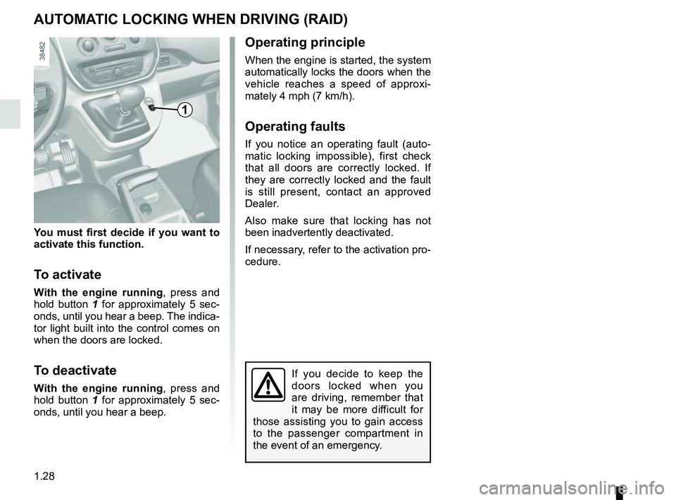 RENAULT KANGOO Z.E. 2018 Owners Manual 1.28
You must first decide if you want to
activate this function.
To activate
With the engine running, press and
hold button 1 for approximately 5 sec-
onds, until you hear a beep. The indica-
tor RENAULT KANGOO Z.E. 2018 Owners Manual 1.28
You must first decide if you want to
activate this function.
To activate
With the engine running, press and
hold button 1 for approximately 5 sec-
onds, until you hear a beep. The indica-
tor